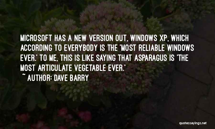 Dave Barry Quotes: Microsoft Has A New Version Out, Windows Xp, Which According To Everybody Is The 'most Reliable Windows Ever.' To Me,