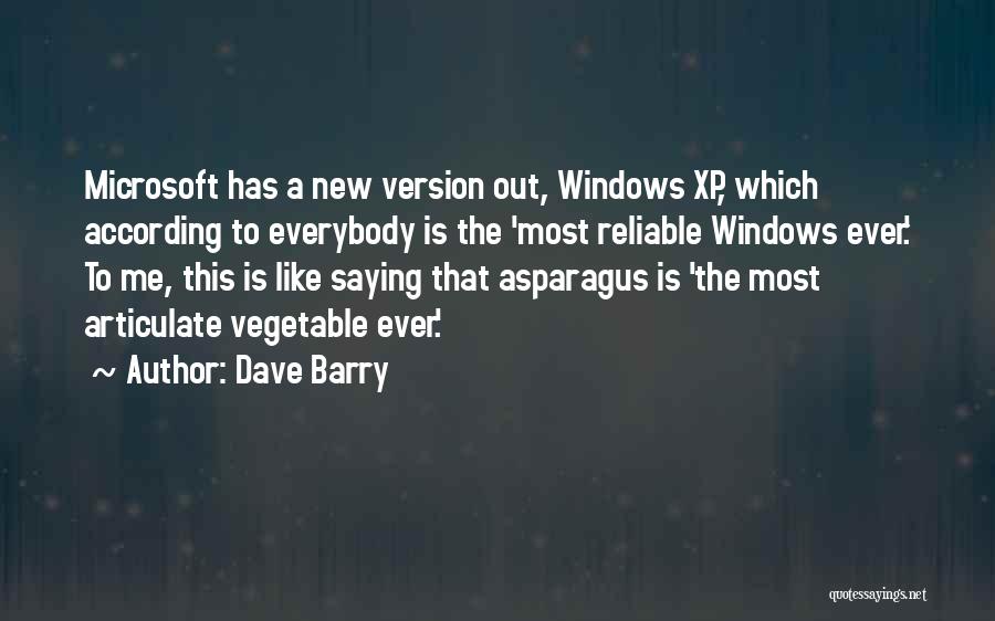 Dave Barry Quotes: Microsoft Has A New Version Out, Windows Xp, Which According To Everybody Is The 'most Reliable Windows Ever.' To Me,