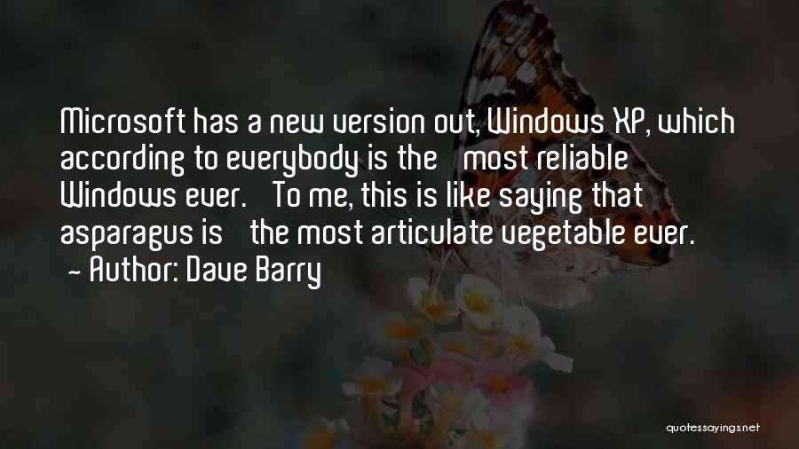 Dave Barry Quotes: Microsoft Has A New Version Out, Windows Xp, Which According To Everybody Is The 'most Reliable Windows Ever.' To Me,