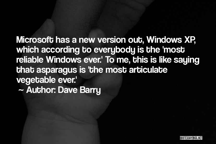 Dave Barry Quotes: Microsoft Has A New Version Out, Windows Xp, Which According To Everybody Is The 'most Reliable Windows Ever.' To Me,