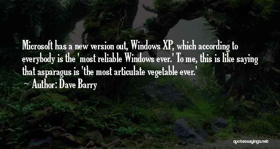 Dave Barry Quotes: Microsoft Has A New Version Out, Windows Xp, Which According To Everybody Is The 'most Reliable Windows Ever.' To Me,