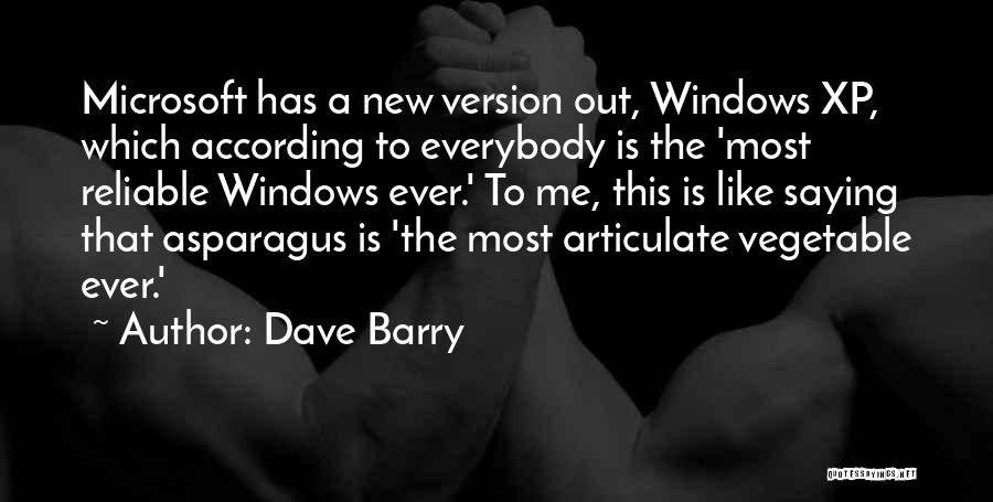 Dave Barry Quotes: Microsoft Has A New Version Out, Windows Xp, Which According To Everybody Is The 'most Reliable Windows Ever.' To Me,