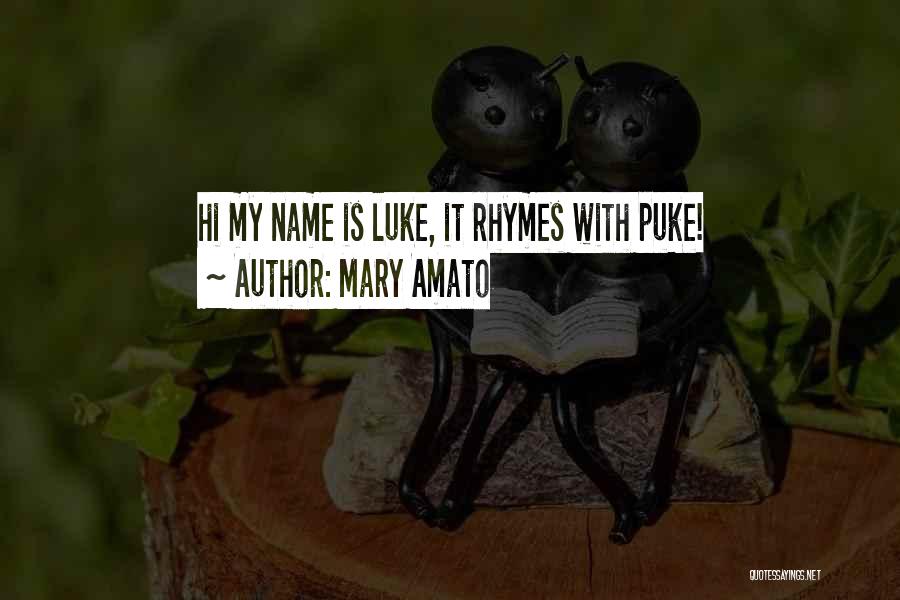 Mary Amato Quotes: Hi My Name Is Luke, It Rhymes With Puke!