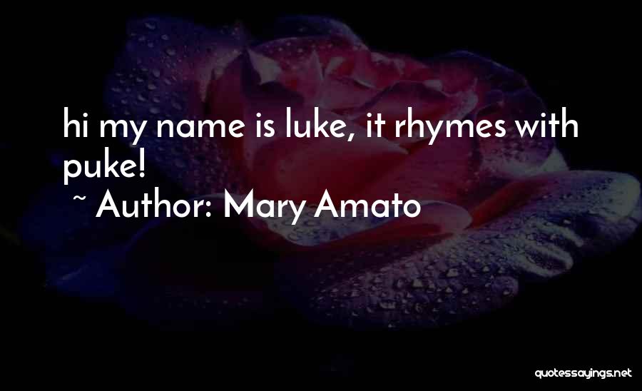 Mary Amato Quotes: Hi My Name Is Luke, It Rhymes With Puke!