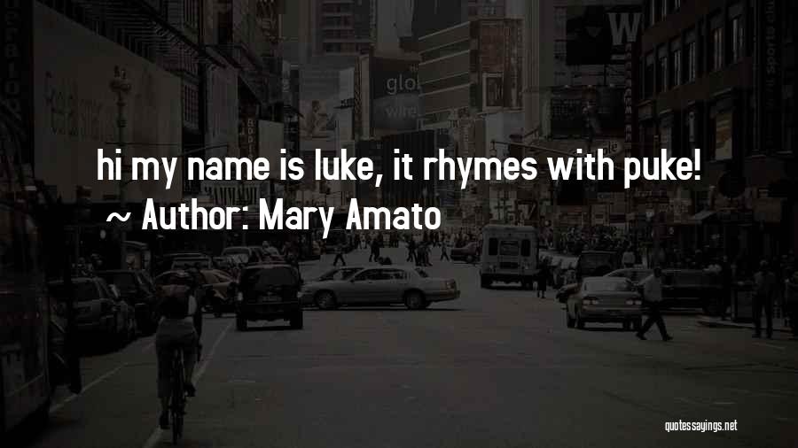 Mary Amato Quotes: Hi My Name Is Luke, It Rhymes With Puke!