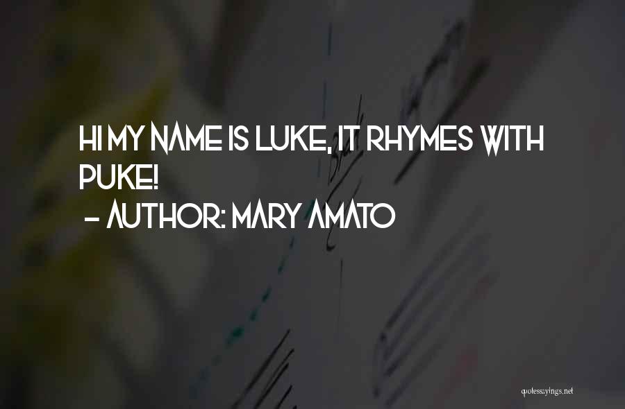 Mary Amato Quotes: Hi My Name Is Luke, It Rhymes With Puke!