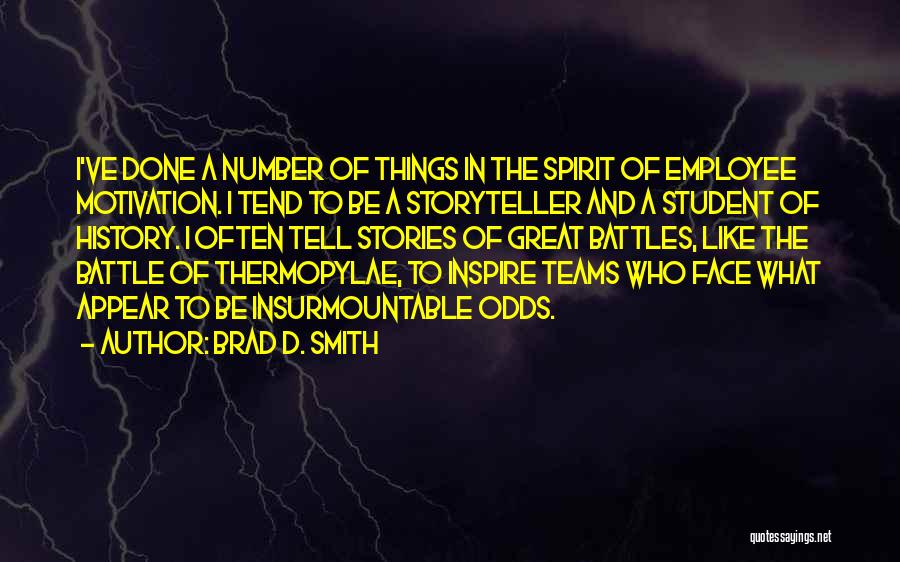 Brad D. Smith Quotes: I've Done A Number Of Things In The Spirit Of Employee Motivation. I Tend To Be A Storyteller And A