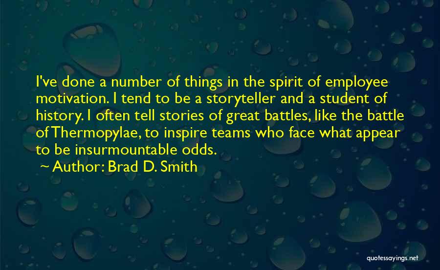 Brad D. Smith Quotes: I've Done A Number Of Things In The Spirit Of Employee Motivation. I Tend To Be A Storyteller And A