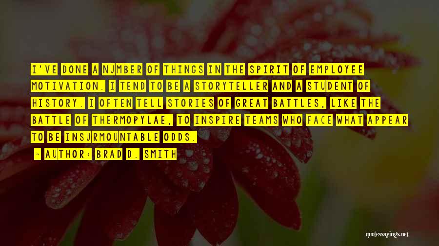 Brad D. Smith Quotes: I've Done A Number Of Things In The Spirit Of Employee Motivation. I Tend To Be A Storyteller And A