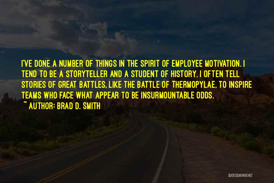 Brad D. Smith Quotes: I've Done A Number Of Things In The Spirit Of Employee Motivation. I Tend To Be A Storyteller And A