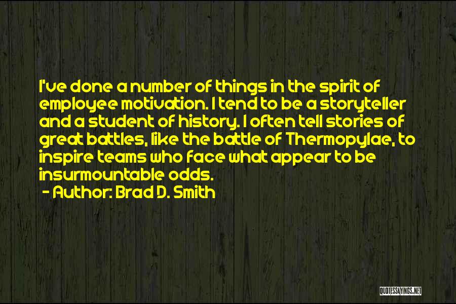 Brad D. Smith Quotes: I've Done A Number Of Things In The Spirit Of Employee Motivation. I Tend To Be A Storyteller And A