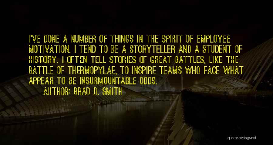 Brad D. Smith Quotes: I've Done A Number Of Things In The Spirit Of Employee Motivation. I Tend To Be A Storyteller And A