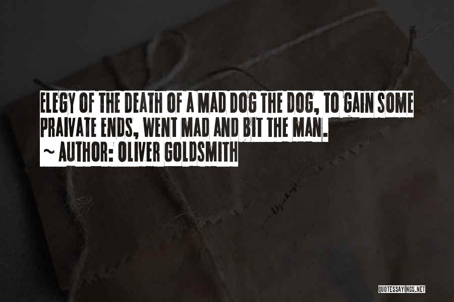 Oliver Goldsmith Quotes: Elegy Of The Death Of A Mad Dog The Dog, To Gain Some Praivate Ends, Went Mad And Bit The