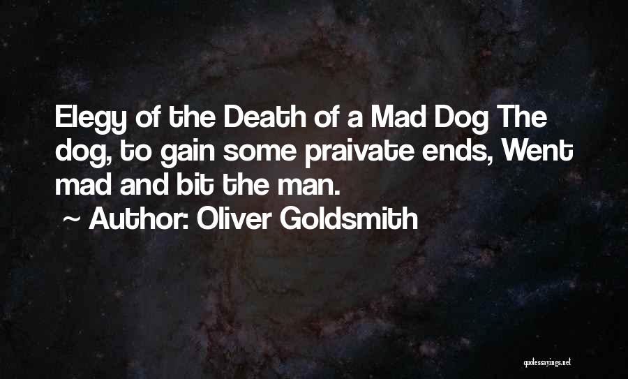 Oliver Goldsmith Quotes: Elegy Of The Death Of A Mad Dog The Dog, To Gain Some Praivate Ends, Went Mad And Bit The