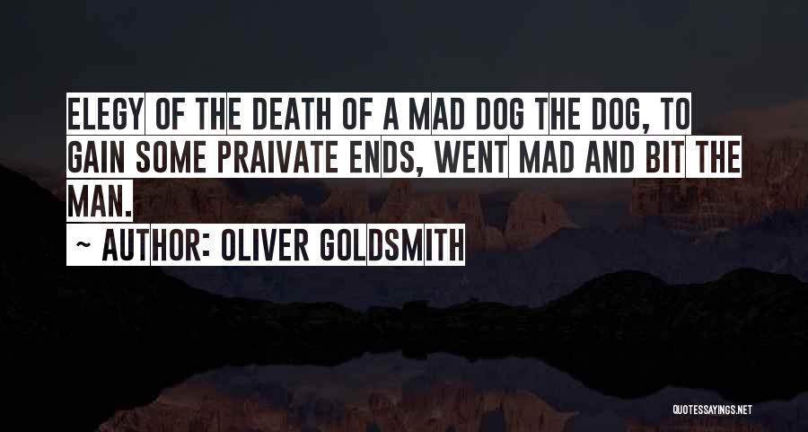 Oliver Goldsmith Quotes: Elegy Of The Death Of A Mad Dog The Dog, To Gain Some Praivate Ends, Went Mad And Bit The