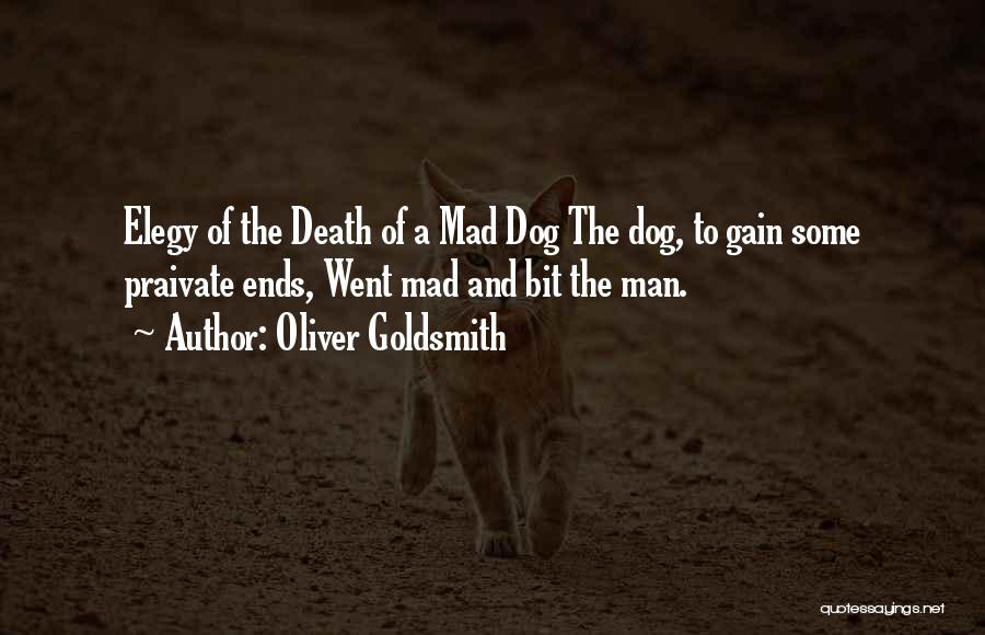 Oliver Goldsmith Quotes: Elegy Of The Death Of A Mad Dog The Dog, To Gain Some Praivate Ends, Went Mad And Bit The