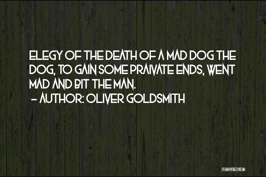 Oliver Goldsmith Quotes: Elegy Of The Death Of A Mad Dog The Dog, To Gain Some Praivate Ends, Went Mad And Bit The