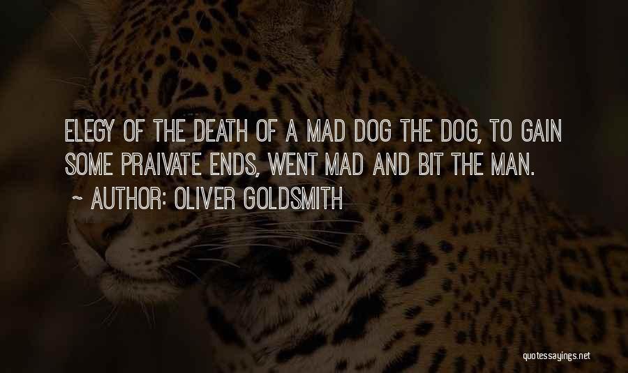 Oliver Goldsmith Quotes: Elegy Of The Death Of A Mad Dog The Dog, To Gain Some Praivate Ends, Went Mad And Bit The