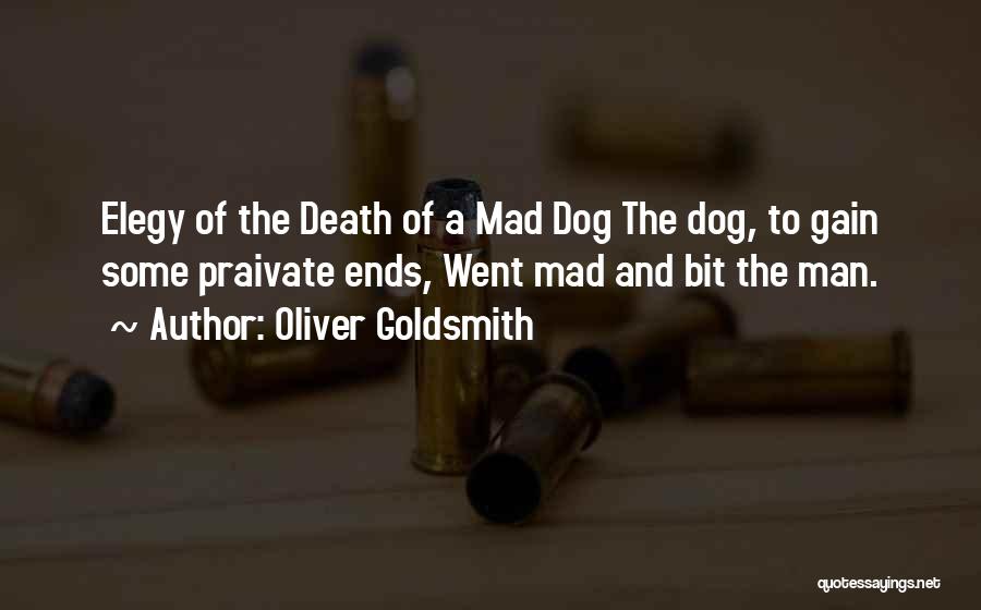 Oliver Goldsmith Quotes: Elegy Of The Death Of A Mad Dog The Dog, To Gain Some Praivate Ends, Went Mad And Bit The