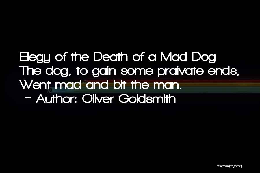 Oliver Goldsmith Quotes: Elegy Of The Death Of A Mad Dog The Dog, To Gain Some Praivate Ends, Went Mad And Bit The