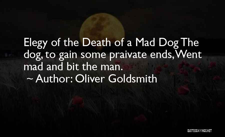 Oliver Goldsmith Quotes: Elegy Of The Death Of A Mad Dog The Dog, To Gain Some Praivate Ends, Went Mad And Bit The