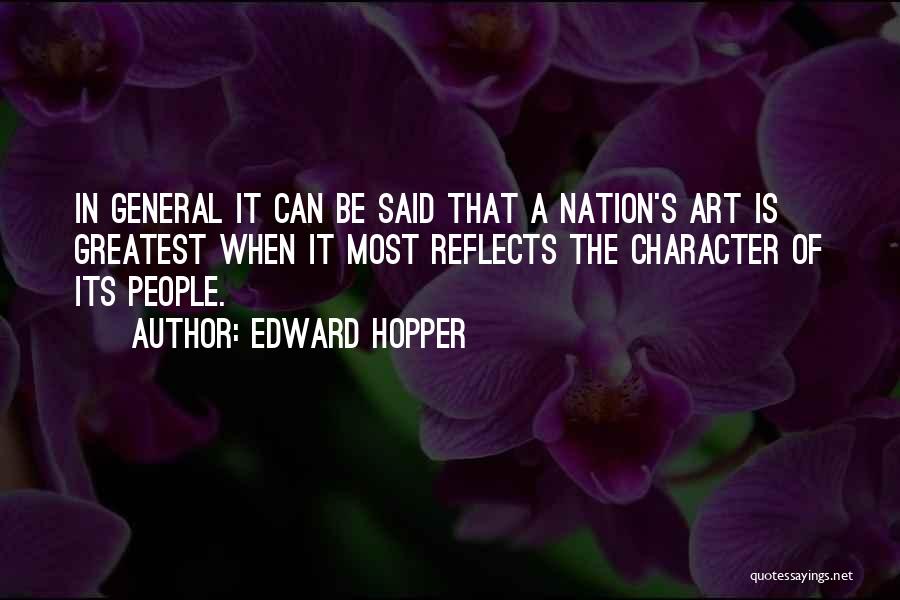 Edward Hopper Quotes: In General It Can Be Said That A Nation's Art Is Greatest When It Most Reflects The Character Of Its