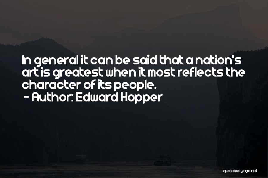 Edward Hopper Quotes: In General It Can Be Said That A Nation's Art Is Greatest When It Most Reflects The Character Of Its