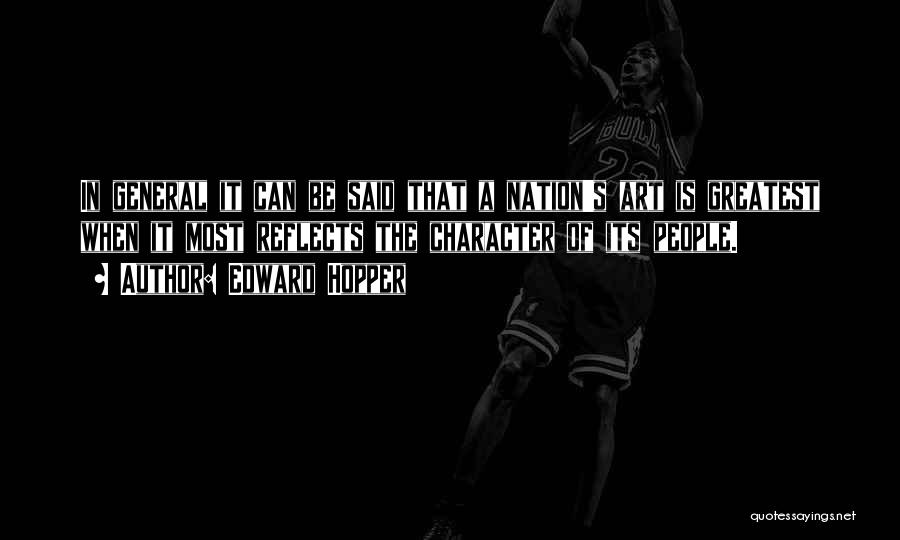 Edward Hopper Quotes: In General It Can Be Said That A Nation's Art Is Greatest When It Most Reflects The Character Of Its