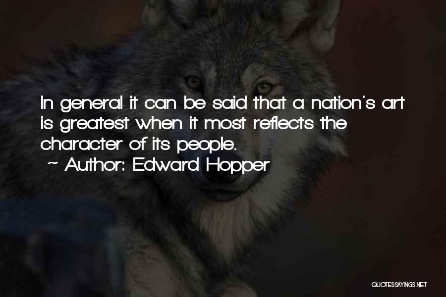 Edward Hopper Quotes: In General It Can Be Said That A Nation's Art Is Greatest When It Most Reflects The Character Of Its