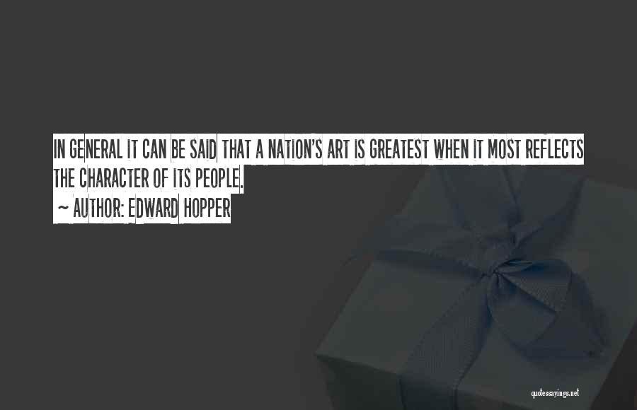 Edward Hopper Quotes: In General It Can Be Said That A Nation's Art Is Greatest When It Most Reflects The Character Of Its