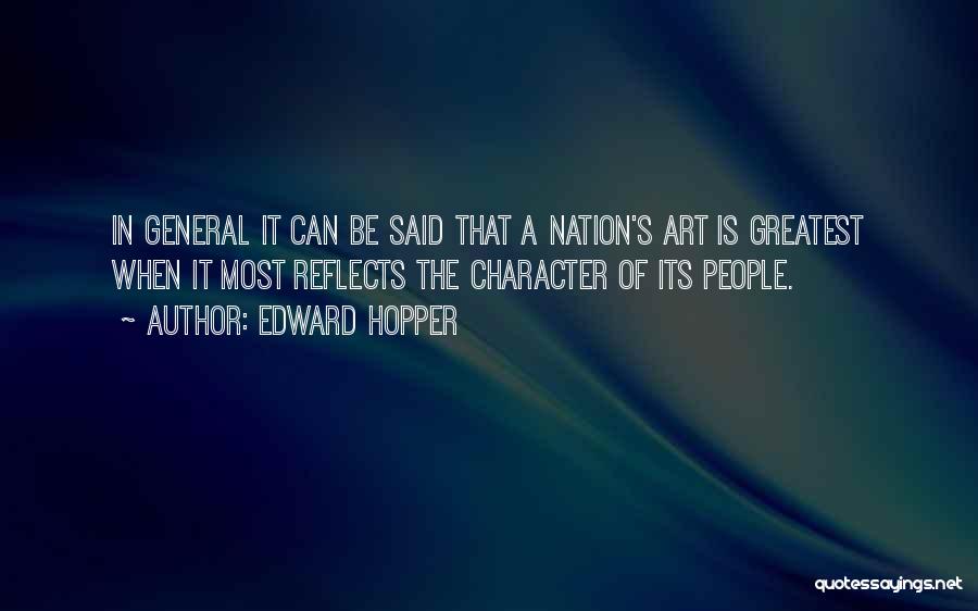 Edward Hopper Quotes: In General It Can Be Said That A Nation's Art Is Greatest When It Most Reflects The Character Of Its