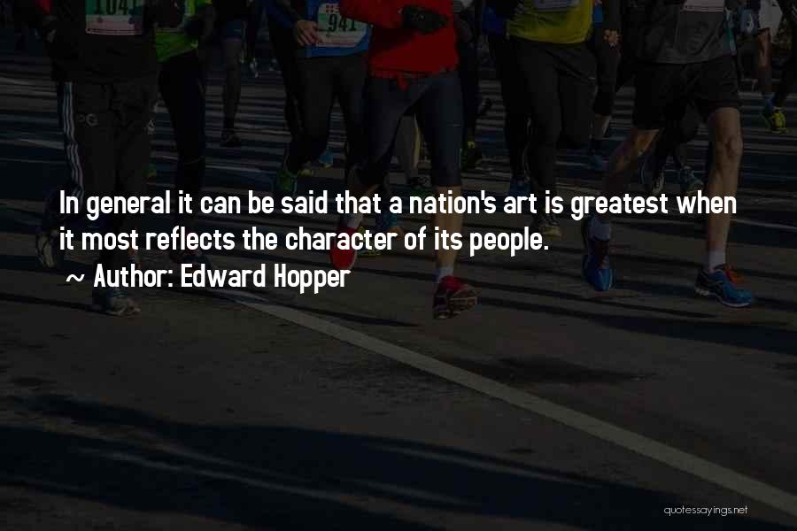 Edward Hopper Quotes: In General It Can Be Said That A Nation's Art Is Greatest When It Most Reflects The Character Of Its