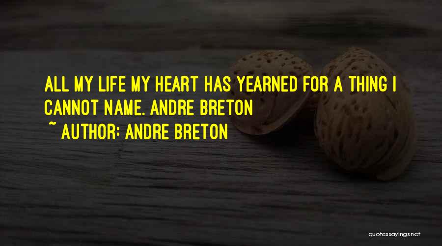 Andre Breton Quotes: All My Life My Heart Has Yearned For A Thing I Cannot Name. Andre Breton