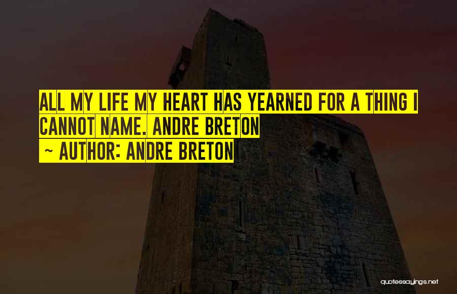 Andre Breton Quotes: All My Life My Heart Has Yearned For A Thing I Cannot Name. Andre Breton
