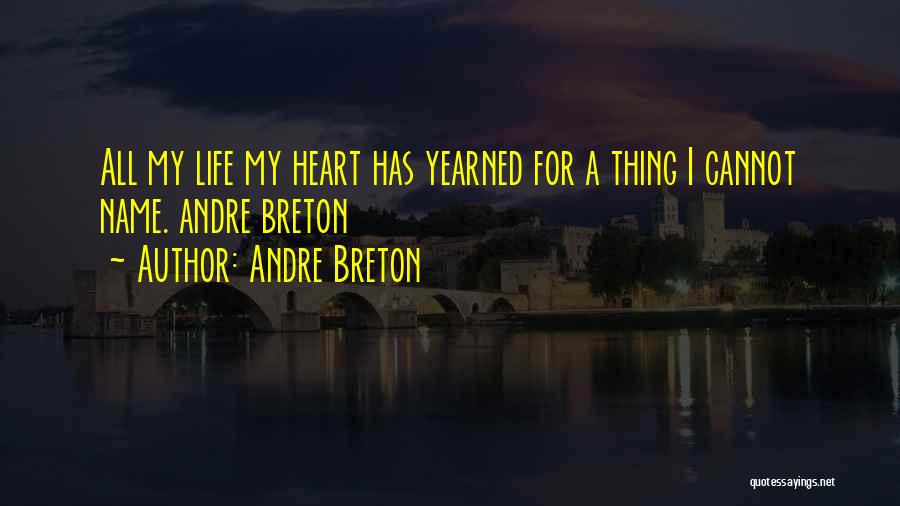 Andre Breton Quotes: All My Life My Heart Has Yearned For A Thing I Cannot Name. Andre Breton