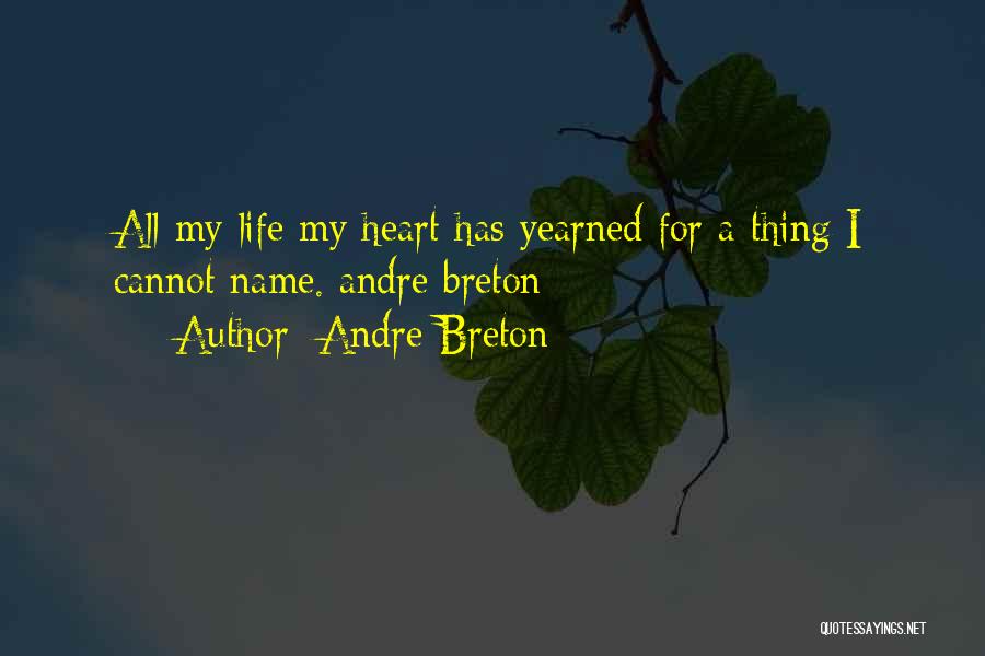 Andre Breton Quotes: All My Life My Heart Has Yearned For A Thing I Cannot Name. Andre Breton