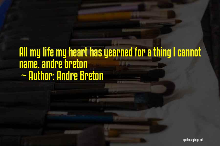 Andre Breton Quotes: All My Life My Heart Has Yearned For A Thing I Cannot Name. Andre Breton