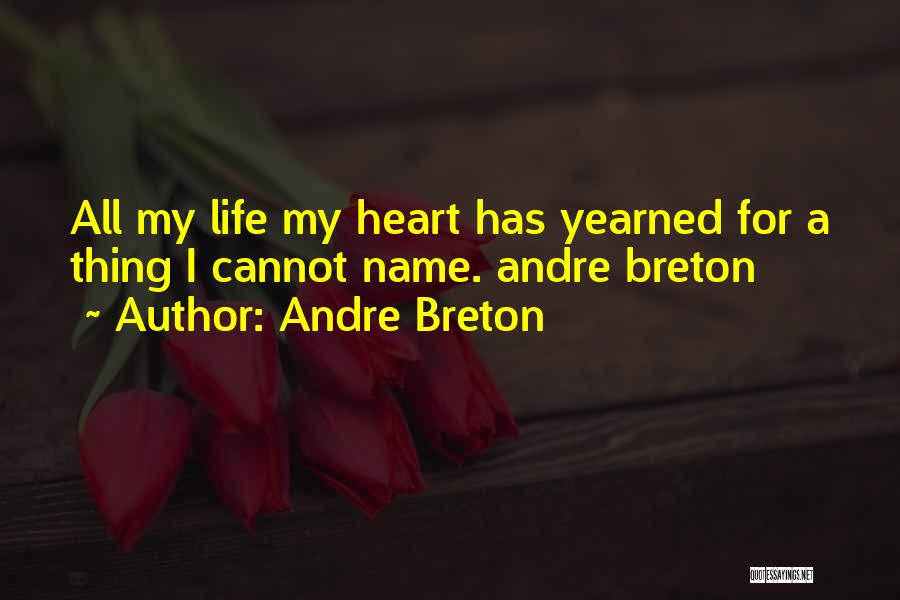 Andre Breton Quotes: All My Life My Heart Has Yearned For A Thing I Cannot Name. Andre Breton