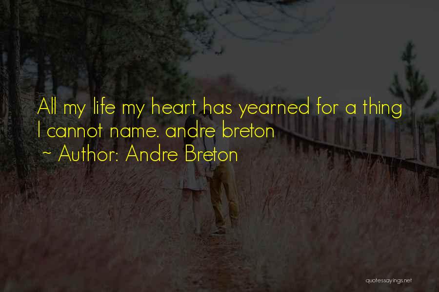 Andre Breton Quotes: All My Life My Heart Has Yearned For A Thing I Cannot Name. Andre Breton