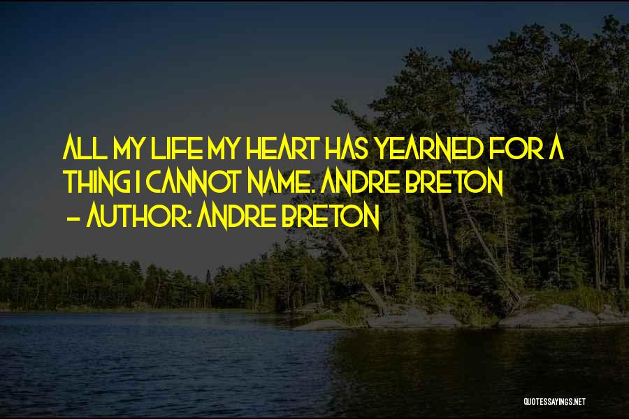 Andre Breton Quotes: All My Life My Heart Has Yearned For A Thing I Cannot Name. Andre Breton