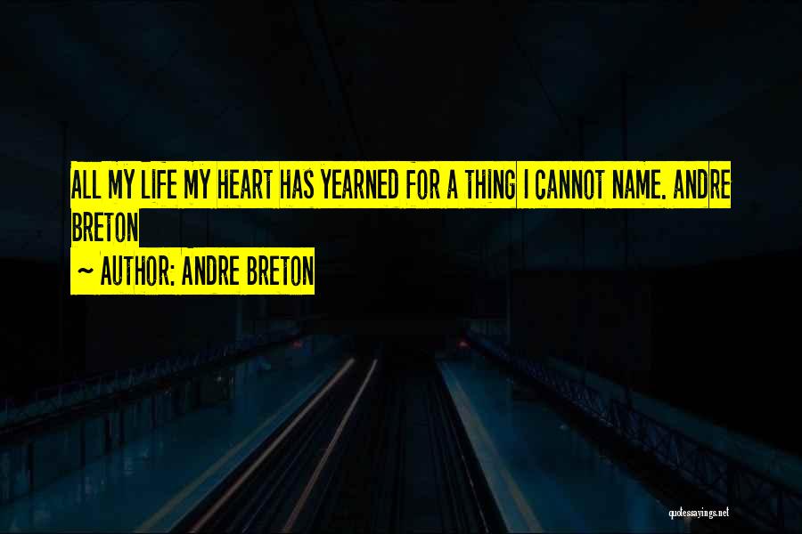 Andre Breton Quotes: All My Life My Heart Has Yearned For A Thing I Cannot Name. Andre Breton