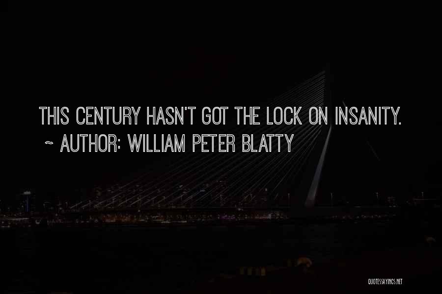 William Peter Blatty Quotes: This Century Hasn't Got The Lock On Insanity.