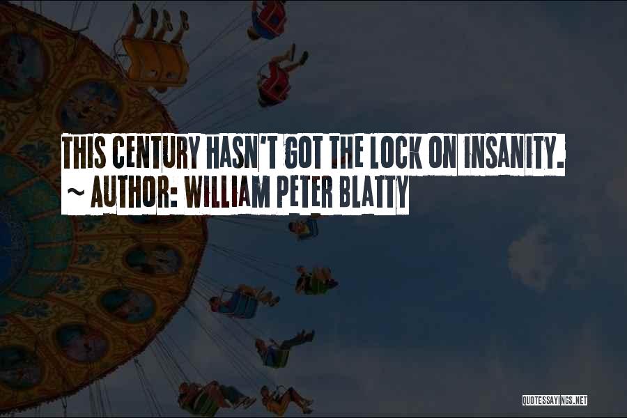 William Peter Blatty Quotes: This Century Hasn't Got The Lock On Insanity.