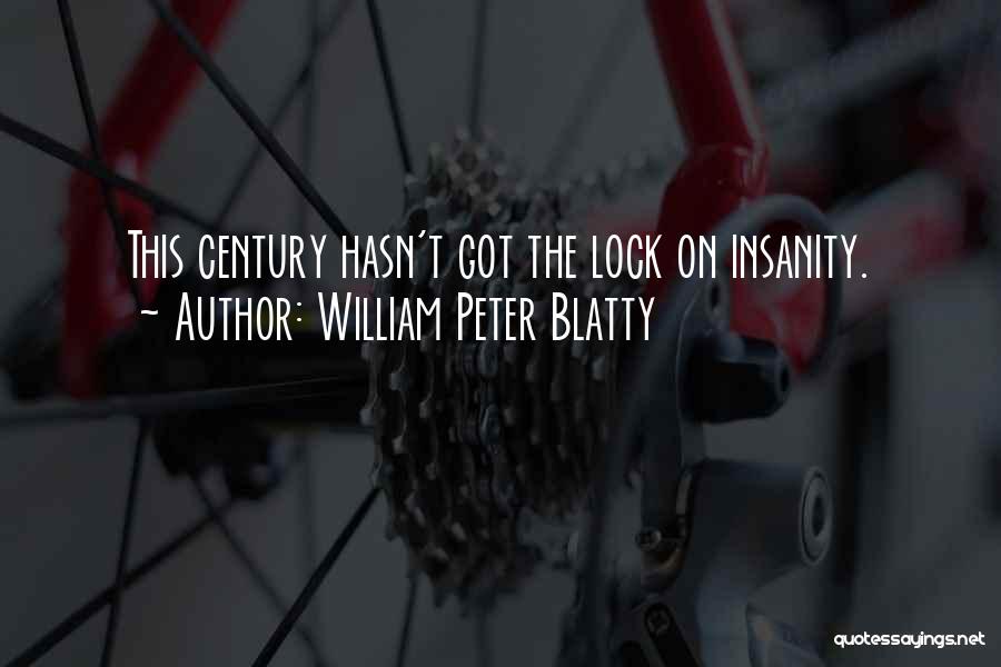 William Peter Blatty Quotes: This Century Hasn't Got The Lock On Insanity.