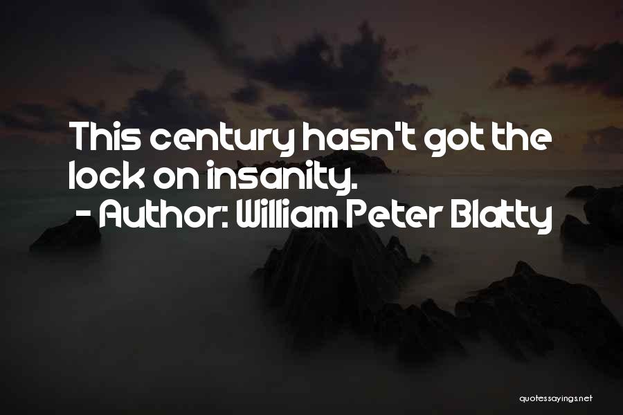 William Peter Blatty Quotes: This Century Hasn't Got The Lock On Insanity.