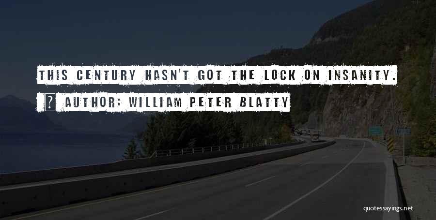 William Peter Blatty Quotes: This Century Hasn't Got The Lock On Insanity.