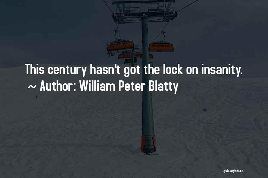 William Peter Blatty Quotes: This Century Hasn't Got The Lock On Insanity.