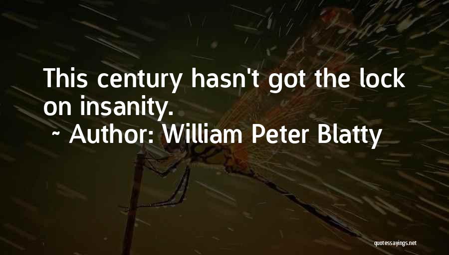 William Peter Blatty Quotes: This Century Hasn't Got The Lock On Insanity.