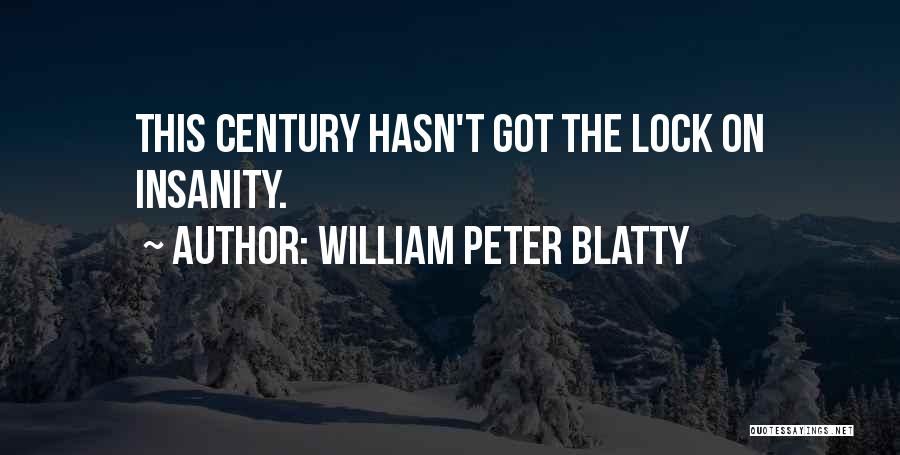 William Peter Blatty Quotes: This Century Hasn't Got The Lock On Insanity.