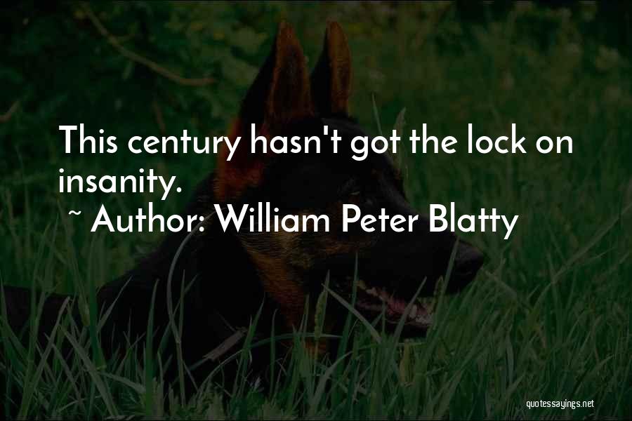William Peter Blatty Quotes: This Century Hasn't Got The Lock On Insanity.